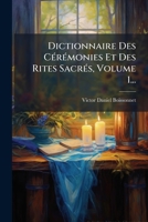 Dictionnaire Des CÃ(c)rÃ(c)monies Et Des Rites SacrÃ(c)s, Volume 1... (French Edition) 1024538028 Book Cover