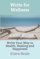 Write for Wellness: Write Your Way to Health, Healing and Happiness 1797405969 Book Cover