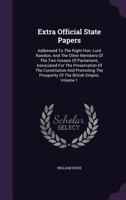 Extra Official State Papers: Addressed To The Right Hon. Lord Rawdon, And The Other Members Of The Two Houses Of Parliament, Associated For The ... Prosperity Of The British Empire, Volume 1 1175120049 Book Cover