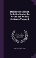 Memoirs of Scottish Catholics During the Xviith and Xviiith Centuries Volume 2 135630978X Book Cover