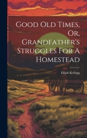 Good Old Times, Or, Grandfather's Struggles For A Homestead 1021196703 Book Cover