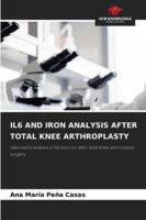 IL6 AND IRON ANALYSIS AFTER TOTAL KNEE ARTHROPLASTY: Laboratory analysis of Il6 and iron after total knee arthroplasty surgery 6208817277 Book Cover