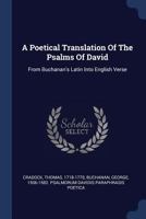 A Poetical Translation of the Psalms of David: From Buchanan's Latin Into English Verse 101475061X Book Cover