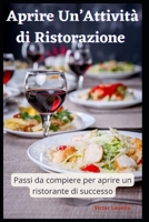 Aprire Un'Attività di Ristorazione - Passi da Compiere Per Aprire Un Ristorante di Successo. B0BW2CNNH9 Book Cover