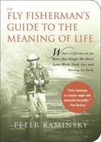 The Fly Fisherman's Guide to the Meaning of Life: What a Lifetime on the Water Has Taught Me About Love, Work, Food, Sex, and Getting Up Early (Guides to the Meaning of Life) 157954584X Book Cover