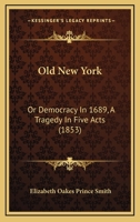 Old New York: Or Democracy In 1689, A Tragedy In Five Acts 1120661412 Book Cover