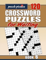 Puzzle Pizzazz 120 Crossword Puzzles for Waiting Book 6: Smart Relaxation to Challenge Your Brain and Change Waiting Time to 'You Time' B084DGPLR2 Book Cover