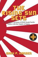The Rising Sun Sets: A U.S. soldier’s account of WWII South Pacific battles with the Empire of Japan 1717511651 Book Cover