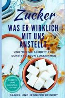 Zucker: Was er wirklich mit uns anstellt und wie Sie Schritt für Schritt davon loskommen 1983198307 Book Cover