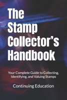 The Stamp Collector’s Handbook: Your Complete Guide to Collecting, Identifying, and Valuing Stamps B0DPHRBM4W Book Cover