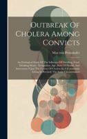 Outbreak Of Cholera Among Convicts: An Etiological Study Of The Influence Of Dwelling, Food, Drinking-water, Occupation, Age, State Of Health, And Int 1020114177 Book Cover