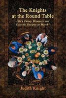 The Knights at the Round Table: Life's Funny Moments and Eclectic Recipes to Match! 147974137X Book Cover