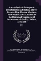 An Analysis of the Aquatic Invertebrates and Habitat of Five Streams Near Helena, Montana, July-August 2001: A Report to the Montana Department of Environmental Quality, Helena, Montana: 2001 1378883888 Book Cover