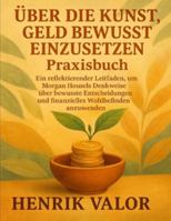 ÜBER DIE KUNST, GELD BEWUSST EINZUSETZEN Praxisbuch: Ein reflektierender Leitfaden, um Morgan Housels Denkweise über bewusste Entscheidungen und finanzielles Wohlbefinden anzuwenden B0G39MBRXB Book Cover