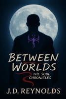 Between Worlds: The Soul Chronicles B0FNWMKDQQ Book Cover