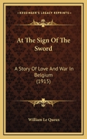 At the Sign of the Sword: A Story of Love and War in Belgium 1511930624 Book Cover