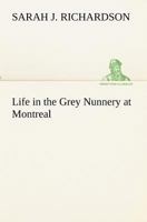 Life in the Grey Nunnery at Montreal 1514658623 Book Cover