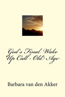God's Final Wake Up Call - Old Age 1975836316 Book Cover