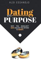 Dating With Purpose: Why You Shouldn't Date Unless You Intend To Marry 099875661X Book Cover