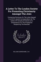 A Letter To The London Society For Promoting Christianity Amongst The Jews: Containing Strictures On The Letter [signed S.m.] Of A Jewish ... On The Prophecies Respecting The Messiah'. 137898109X Book Cover