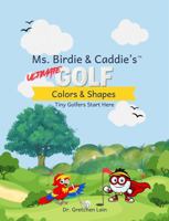 Ms. Birdie & Caddie's Ultimate Golf Colors & Shapes: Tiny Golfers Start Here 1972024027 Book Cover