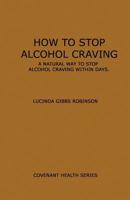 How to Stop Alcohol Craving: A Natural Way to Stop Alcohol Cravings Within Days 1494987341 Book Cover