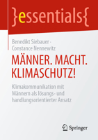 Männer. Macht. Klimaschutz!: Klimakommunikation mit Männern als lösungs- und handlungsorientierter Ansatz (essentials) (German Edition) 3658509678 Book Cover