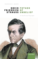 David Friedrich Strauß, Father of Unbelief: An Intellectual Biography 0198859856 Book Cover