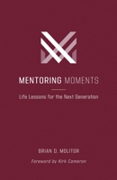 Mentoring Moments: Life Lessons for the Next Generation 1970102136 Book Cover