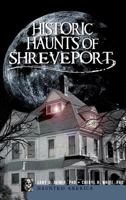 Historic Haunts of Shreveport 1596297743 Book Cover