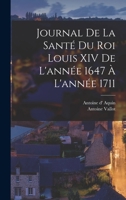 Journal de la santé du roi Louis XIV de l'année 1647 à l'année 1711 1017738629 Book Cover