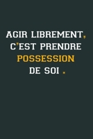 Agir librement c'est prendre: Id�e Cadeau Original Pour Femme, Un Carnet De Notes Pour Transmettre Un Message Positif � Sa Copine, Sa Meilleure Amie, Sa Fille, Sa Maman, Sa Soeur: Carnet de notes Si c B084DG1DK5 Book Cover