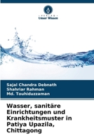 Wasser, sanitäre Einrichtungen und Krankheitsmuster in Patiya Upazila, Chittagong 6209086985 Book Cover