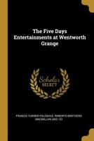 The Five Days Entertainments At Wentworth Grange 0548510245 Book Cover