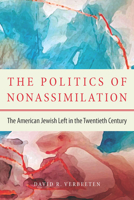 The Politics of Nonassimilation: The American Jewish Left in the Twentieth Century 0875807534 Book Cover