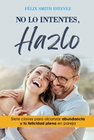 NO LO INTENTES, HAZLO: Siete claves de la abundancia y la felicidad plena en pareja (Spanish Edition) 1738149307 Book Cover