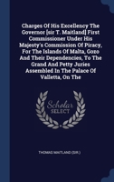 Charges Of His Excellency The Governor [sir T. Maitland] First Commissioner Under His Majesty's Commission Of Piracy, For The Islands Of Malta, Gozo ... Assembled In The Palace Of Valletta, On The 1340471779 Book Cover