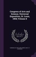 Congress of Arts and Science, Universal Exposition, St. Louis, 1904;; Volume 8 1173341595 Book Cover