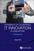 Dynamics of Governing It Innovation in Singapore: A Casebook 9814417823 Book Cover