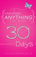 Manifest Anything You Want in 30 Days 1452565767 Book Cover