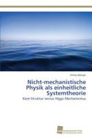 Nicht-mechanistische Physik als einheitliche Systemtheorie: Kant-Struktur versus Higgs-Mechanismus 3838127439 Book Cover