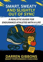 Smart, Sweaty, and Slightly Out of Sync: A Realistic Guide for Endurance Athletes with a Life B0F9PXM8J4 Book Cover