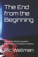 The End from the Beginning: End of the World Unveiled - Eden’s Fall to the Return of Jesus B0DYW8DWFQ Book Cover