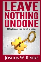 Leave Nothing Undone: 13 Key Lessons From the Life of Joshua 1494701642 Book Cover