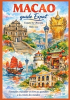 MACAO guide Expat: S’installer, travailler et vivre au quotidien à la croisée des mondes. (Expats by Obscyra) (French Edition) B0GKF7ZHHW Book Cover
