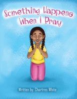 Something Happens When I Pray B09GZKPFH1 Book Cover