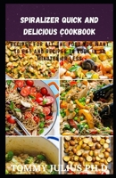 Sріrаlіzеr Quick And Delicious Cookbook: Recipes For All The Food You Want to Eat And Recipes To Cook In 30 Minutes Or Less B08Y4HC7S4 Book Cover