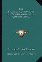 The Story Of Cotton And The Development Of The Cotton States 0548841217 Book Cover