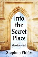 Into the Secret Place: Matthew 6:6 1645900169 Book Cover
