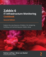 Zabbix 6 IT Infrastructure Monitoring Cookbook: Explore the new features of Zabbix 6 for designing, building, and maintaining your Zabbix setup, 2nd Edition 180324691X Book Cover